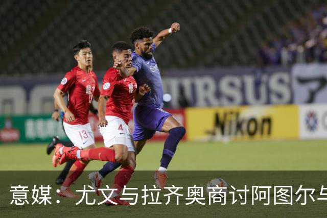 意媒：尤文与拉齐奥商讨阿图尔与阿尔贝托互换